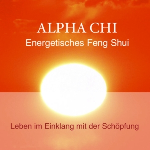Alpha Chi Feng Shui - Leben im Einklang mit der Schöpfung